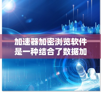 加速器加密浏览软件是一种结合了数据加速和隐私保护的工具,旨在通过加密技术保护用户隐私,同时优化数据传输速度。以下是对这一技术和相关软件的详细分析 加速器加密浏览软件是一种结合了数据加速和隐私保护的工具,旨在通过加密技术保护用户隐私,同时优化数据传输速度。以下是对这一技术和相关软件的详细分析