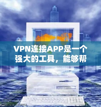 VPN连接APP是一个强大的工具,能够帮助用户保护隐私和安全。以下是关于选择和使用VPN连接APP的一些建议和总结 VPN连接APP是一个强大的工具,能够帮助用户保护隐私和安全。以下是关于选择和使用VPN连接APP的一些建议和总结