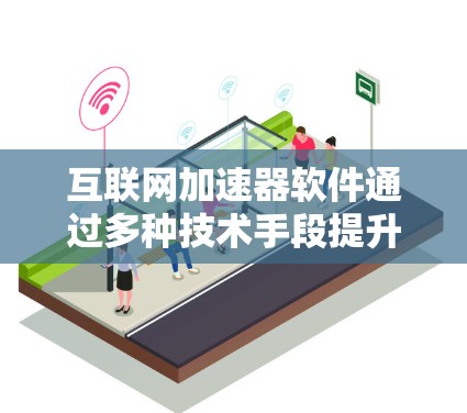 互联网加速器软件通过多种技术手段提升网络性能,包括缓存、压缩、多线程下载、CDN加速、流量控制、智能路由和负载均衡。以下是对加速器的详细分析和总结 互联网加速器软件通过多种技术手段提升网络性能,包括缓存、压缩、多线程下载、CDN加速、流量控制、智能路由和负载均衡。以下是对加速器的详细分析和总结
