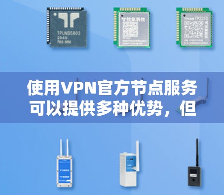 使用VPN官方节点服务可以提供多种优势,但也需要综合考虑多个因素。以下是对各方面的总结和建议 使用VPN官方节点服务可以提供多种优势,但也需要综合考虑多个因素。以下是对各方面的总结和建议
