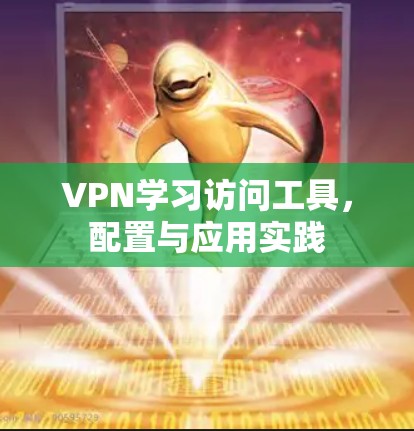 VPN学习访问工具,配置与应用实践 VPN学习访问工具,配置与应用实践