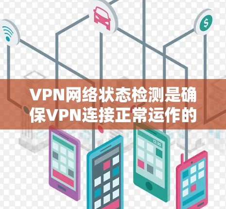 VPN网络状态检测是确保VPN连接正常运作的重要步骤,能够帮助用户或管理员了解VPN的连接状态、性能和安全性。以下是一些常见的方法和工具,用于检测VPN网络的状态 VPN网络状态检测是确保VPN连接正常运作的重要步骤,能够帮助用户或管理员了解VPN的连接状态、性能和安全性。以下是一些常见的方法和工具,用于检测VPN网络的状态