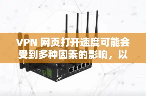 VPN 网页打开速度可能会受到多种因素的影响,以下是一些常见原因和解决方法 VPN 网页打开速度可能会受到多种因素的影响,以下是一些常见原因和解决方法